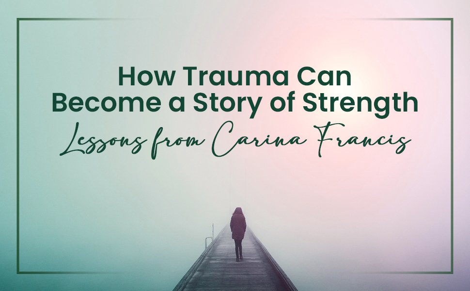 How Trauma Can Become a Story of Strength